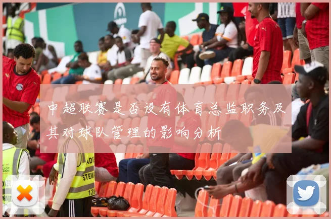 中超联赛是否设有体育总监职务及其对球队管理的影响分析